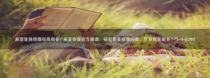 台湾麻豆传媒app官网：麻豆官网传媒在线观看(\