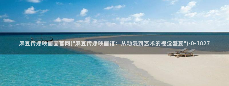 丝瓜视频麻豆传媒官网：麻豆传媒映画画官网(\