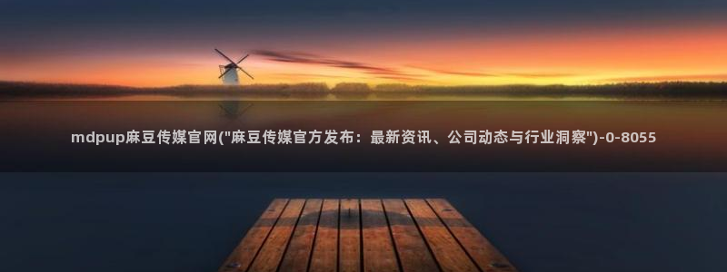 麻豆日记传媒官网：mdpup麻豆传媒官网(\